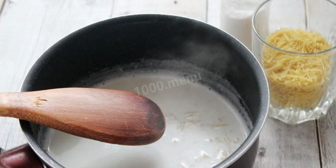 Рецепт молочной каши с вермишелью вермишелевая